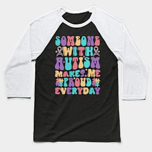 Someone with Autism makes me proud everyday Autism Awareness Gift for Birthday, Mother's Day, Thanksgiving, Christmas Baseball T-Shirt